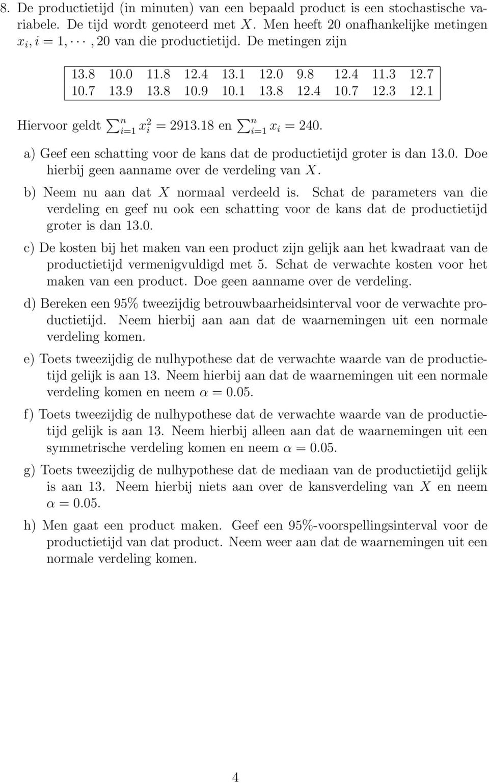 a) Geef een schatting voor de kans dat de productietijd groter is dan 13.0. Doe hierbij geen aanname over de verdeling van X. b) Neem nu aan dat X normaal verdeeld is.