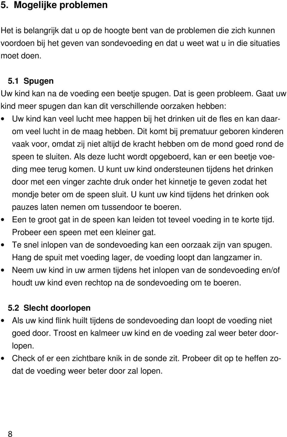 Gaat uw kind meer spugen dan kan dit verschillende oorzaken hebben: Uw kind kan veel lucht mee happen bij het drinken uit de fles en kan daarom veel lucht in de maag hebben.