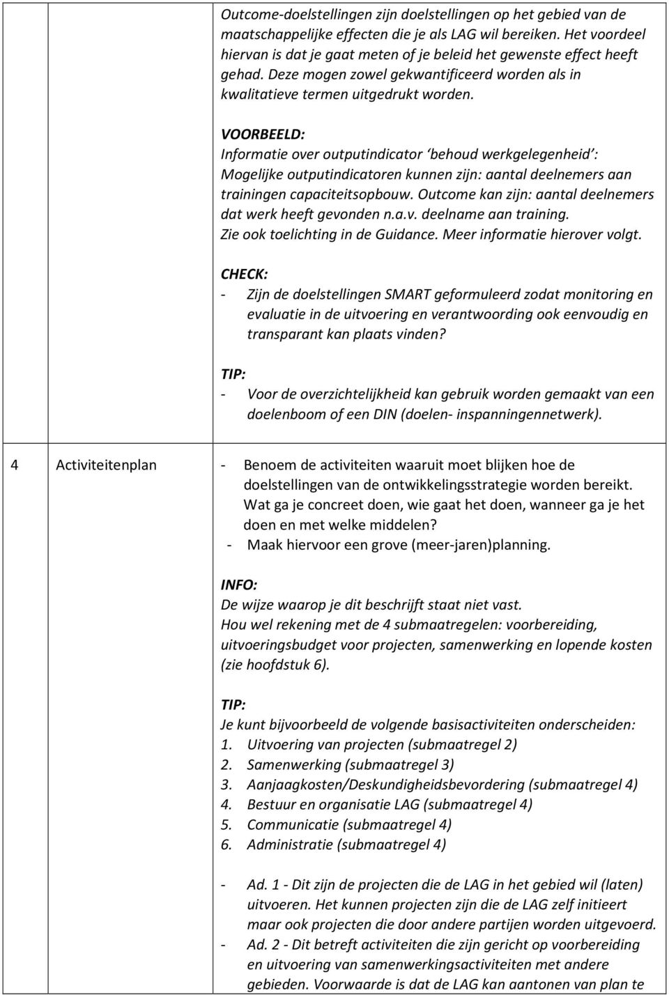 VOORBEELD: Informatie over outputindicator behoud werkgelegenheid : Mogelijke outputindicatoren kunnen zijn: aantal deelnemers aan trainingen capaciteitsopbouw.