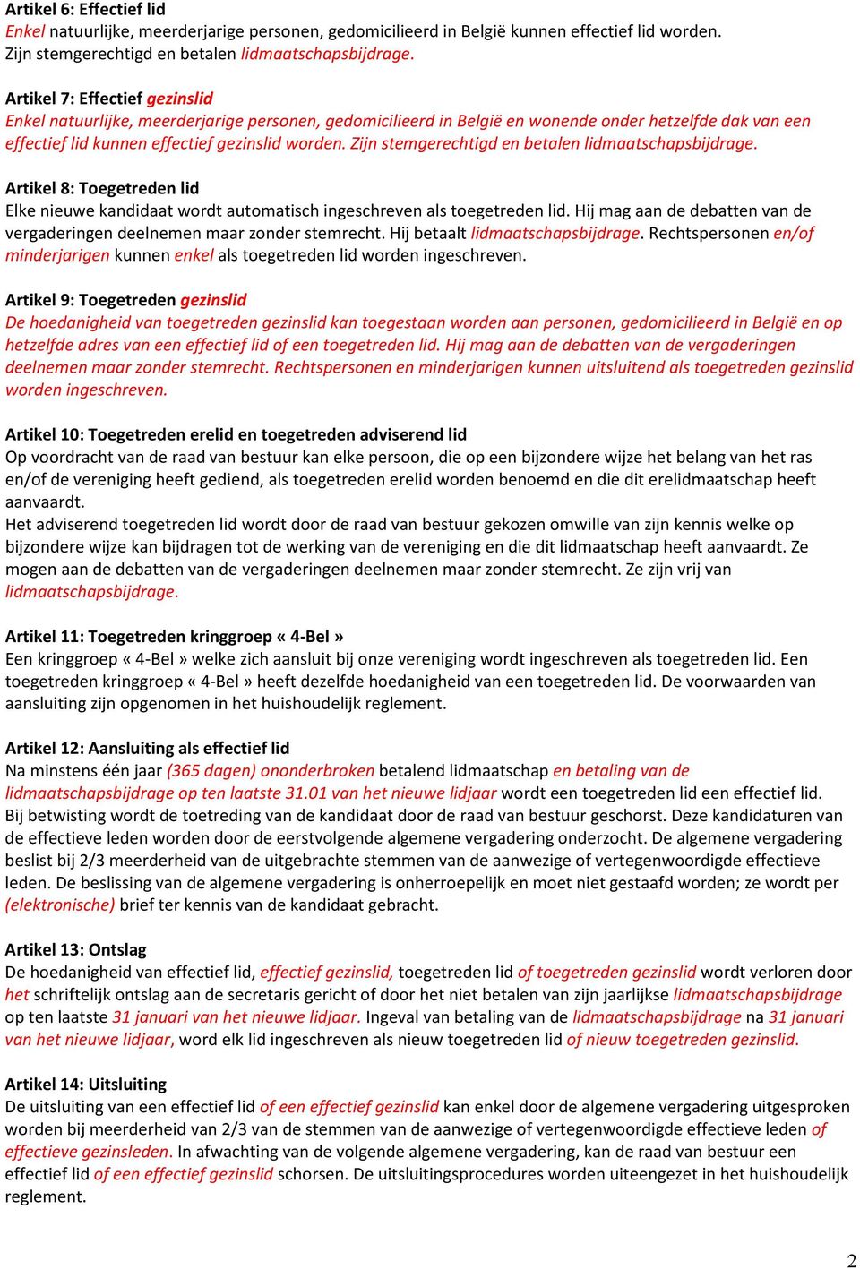 Zijn stemgerechtigd en betalen lidmaatschapsbijdrage. Artikel 8: Toegetreden lid Elke nieuwe kandidaat wordt automatisch ingeschreven als toegetreden lid.