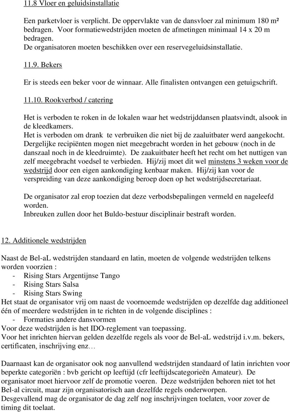 Rookverbod / catering Het is verboden te roken in de lokalen waar het wedstrijddansen plaatsvindt, alsook in de kleedkamers.