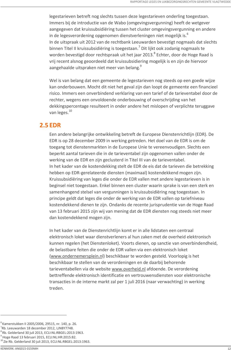 dienstverleningen niet mogelijk is. 6 In de uitspraak uit 2012 van de rechtbank Leeuwarden bevestigt nogmaals dat slechts binnen Titel II kruissubsidiëring is toegestaan.