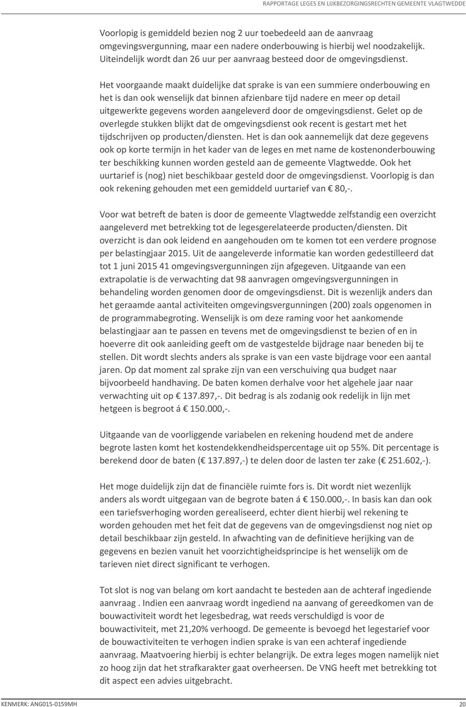 Het voorgaande maakt duidelijke dat sprake is van een summiere onderbouwing en het is dan ook wenselijk dat binnen afzienbare tijd nadere en meer op detail uitgewerkte gegevens worden aangeleverd