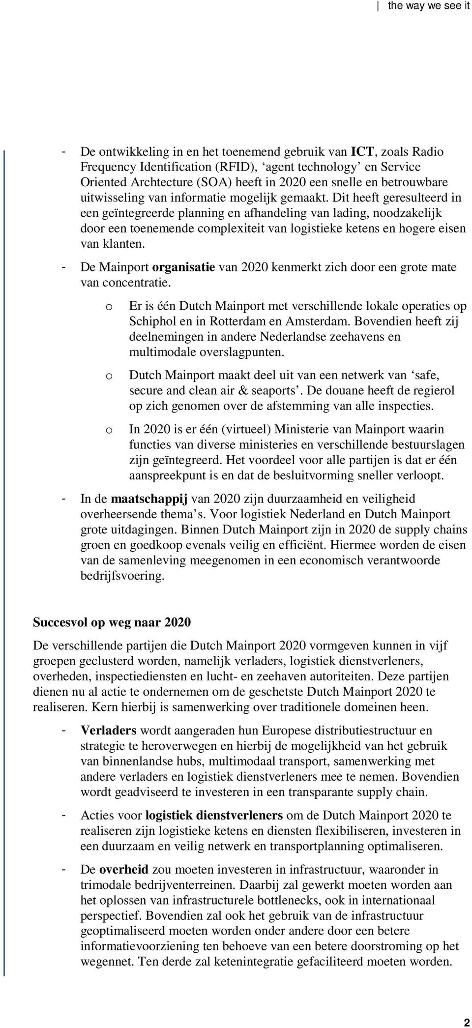 Dit heeft geresulteerd in een geïntegreerde planning en afhandeling van lading, noodzakelijk door een toenemende complexiteit van logistieke ketens en hogere eisen van klanten.