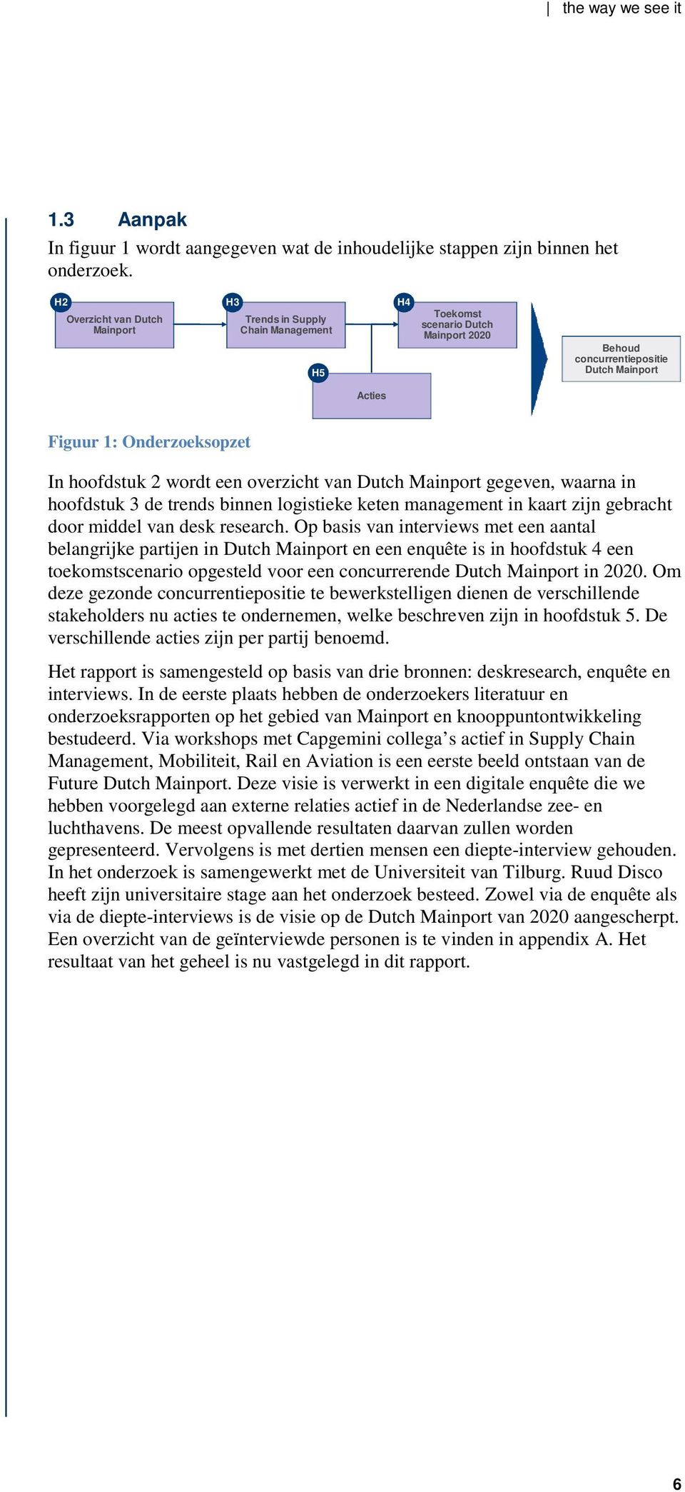 hoofdstuk 2 wordt een overzicht van Dutch Mainport gegeven, waarna in hoofdstuk 3 de trends binnen logistieke keten management in kaart zijn gebracht door middel van desk research.