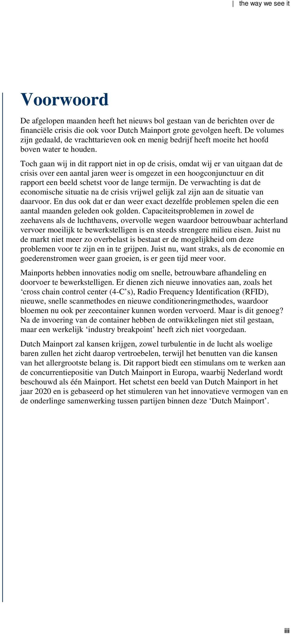 Toch gaan wij in dit rapport niet in op de crisis, omdat wij er van uitgaan dat de crisis over een aantal jaren weer is omgezet in een hoogconjunctuur en dit rapport een beeld schetst voor de lange