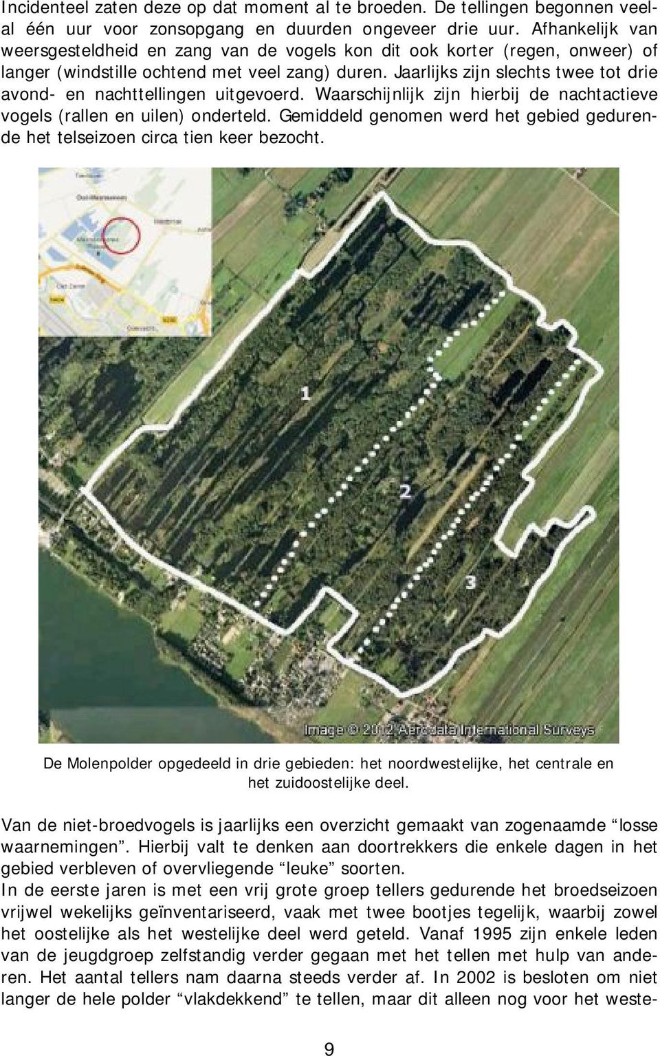 Jaarlijks zijn slechts twee tot drie avond- en nachttellingen uitgevoerd. Waarschijnlijk zijn hierbij de nachtactieve vogels (rallen en uilen) onderteld.