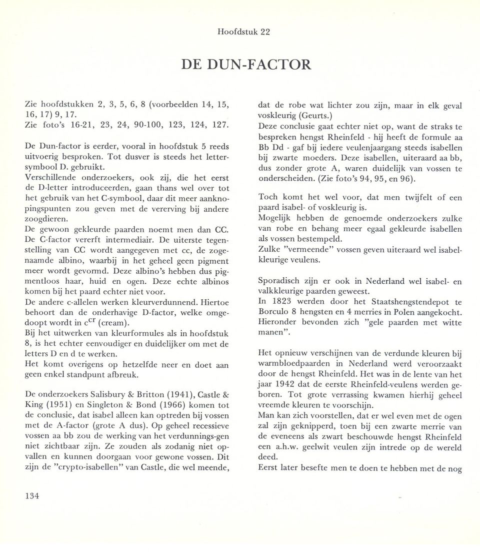 Verschillende onderzoekers, ook zij, die het eerst de D-letter introduceerden, gaan thans wel over tot het gebruik van het C-symbool, daar dit meer aanknopingspunten zou geven met de vererving bij