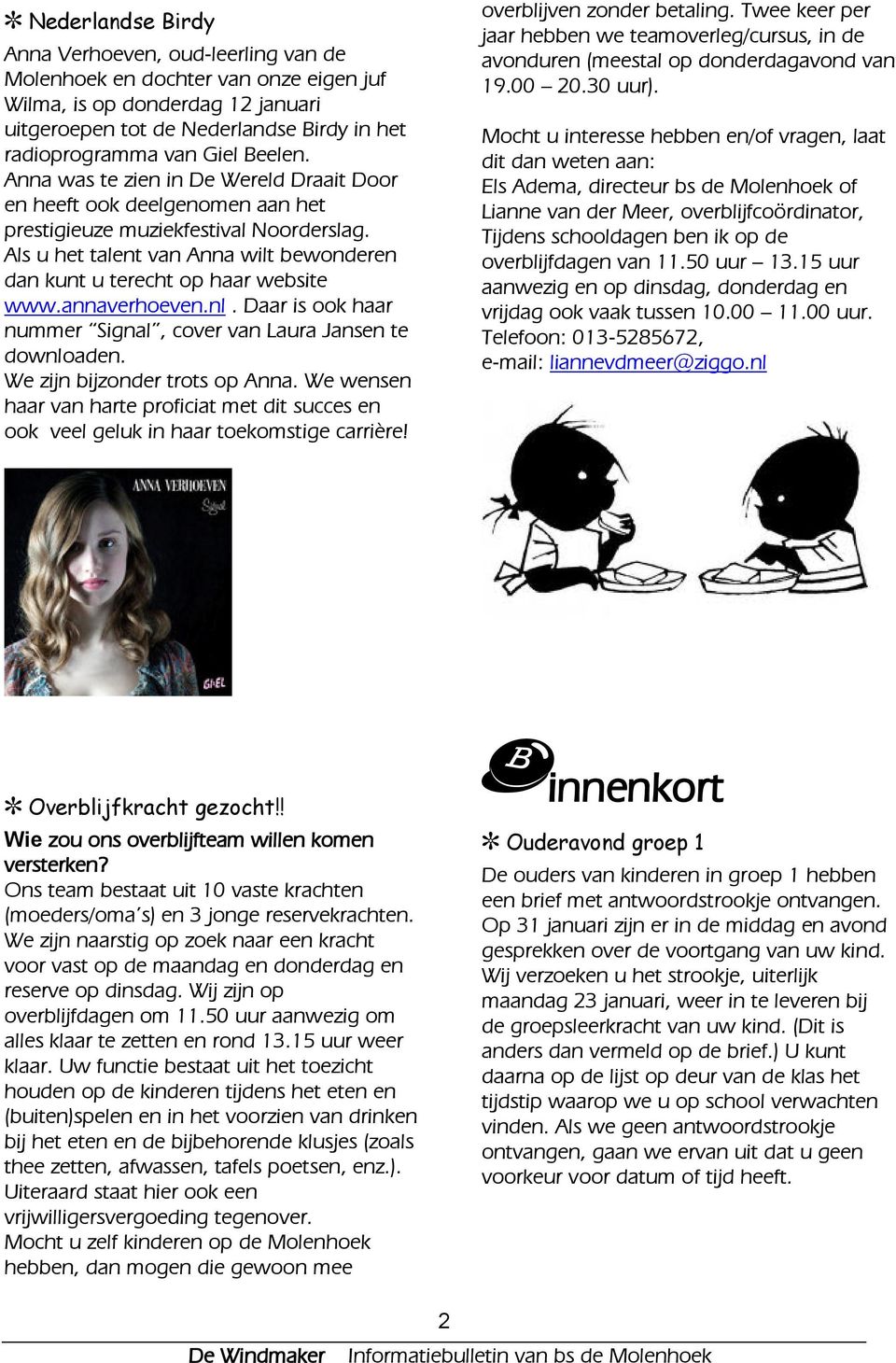 Als u het talent van Anna wilt bewonderen dan kunt u terecht op haar website www.annaverhoeven.nl. Daar is ook haar nummer Signal, cover van Laura Jansen te downloaden.