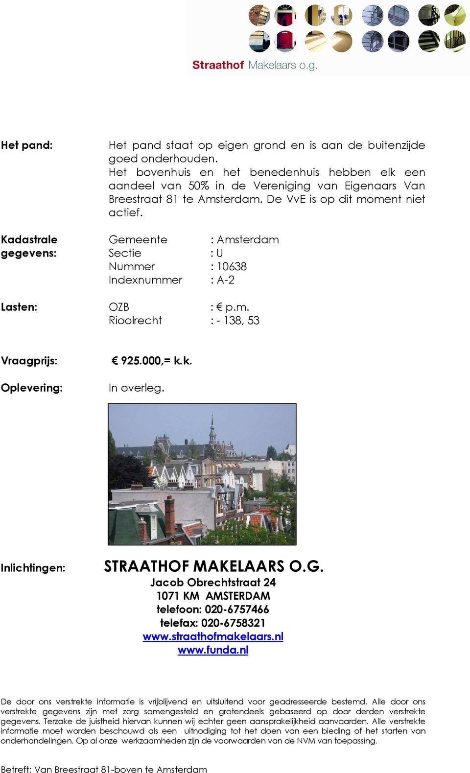 Kadastrale Gemeente : Amsterdam gegevens: Sectie : U Nummer : 10638 Indexnummer : A-2 Lasten: OZB : p.m. Rioolrecht : - 138, 53 Vraagprijs: Oplevering: 925.000,= k.k. In overleg.