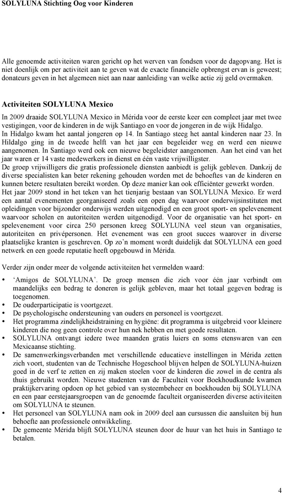 Activiteiten SOLYLUNA Mexico In 2009 draaide SOLYLUNA Mexico in Mérida voor de eerste keer een compleet jaar met twee vestigingen, voor de kinderen in de wijk Santiago en voor de jongeren in de wijk