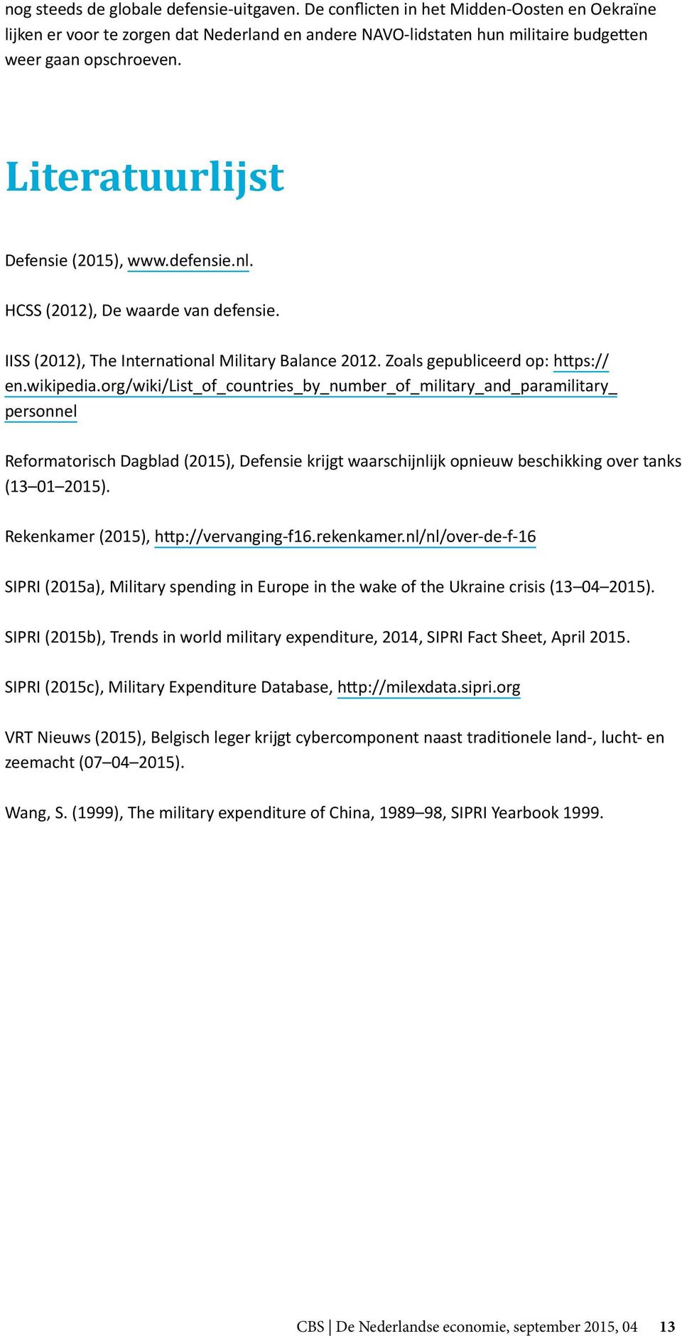 org/wiki/list_of_countries_by_number_of_military_and_paramilitary_ personnel Reformatorisch Dagblad (2015), Defensie krijgt waarschijnlijk opnieuw beschikking over tanks (13 01 2015).