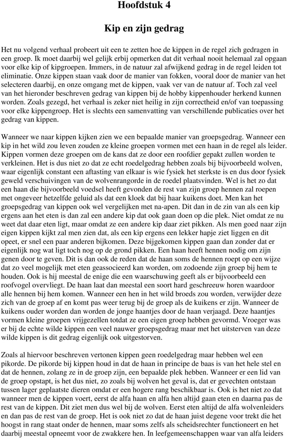 Onze kippen staan vaak door de manier van fokken, vooral door de manier van het selecteren daarbij, en onze omgang met de kippen, vaak ver van de natuur af.