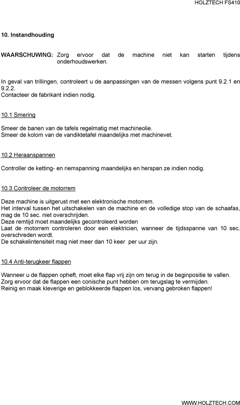 10.3 Controleer de motorrem Deze machine is uitgerust met een elektronische motorrem. Het interval tussen het uitschakelen van de machine en de volledige stop van de schaafas, mag de 10 sec.