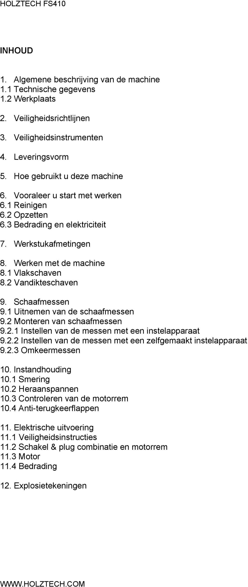 1 Uitnemen van de schaafmessen 9.2 Monteren van schaafmessen 9.2.1 Instellen van de messen met een instelapparaat 9.2.2 Instellen van de messen met een zelfgemaakt instelapparaat 9.2.3 Omkeermessen 10.