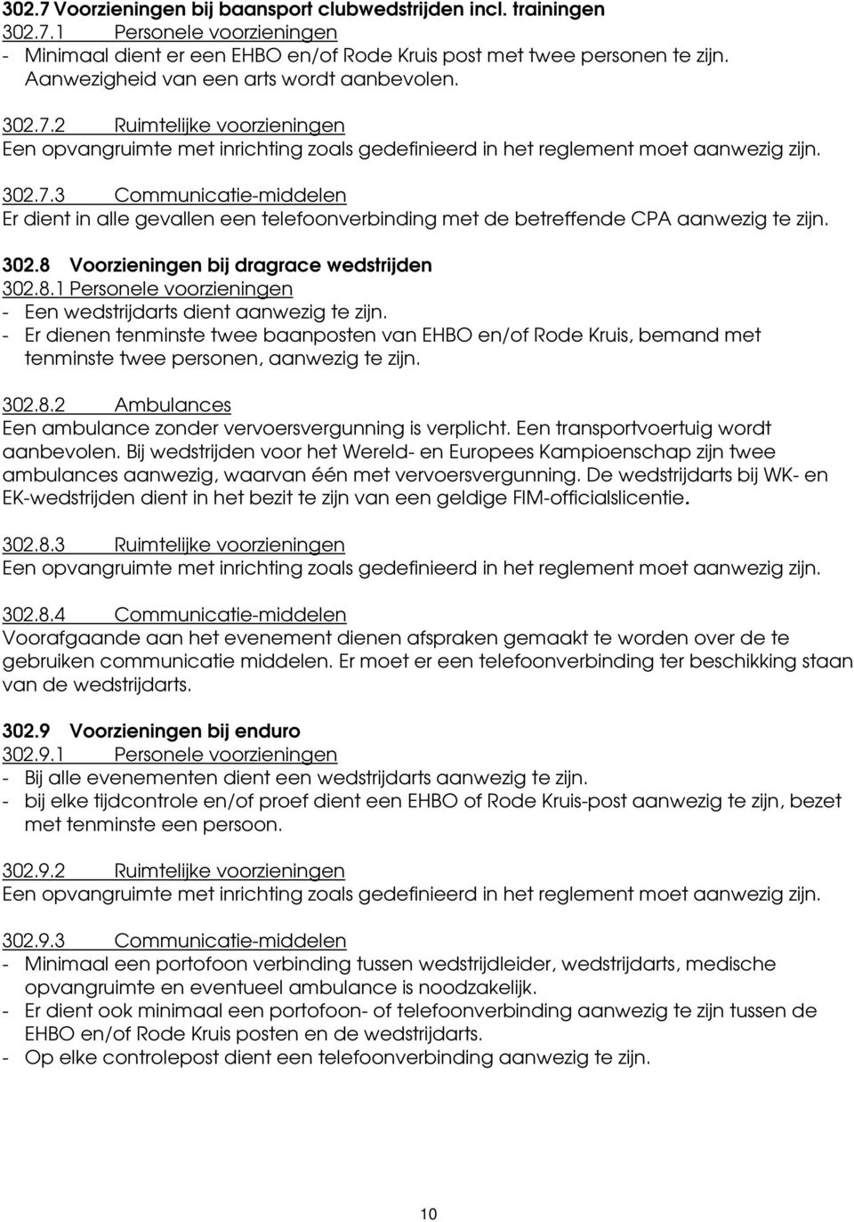 302.8 Voorzieningen bij dragrace wedstrijden 302.8.1 Personele voorzieningen - Een wedstrijdarts dient aanwezig te zijn.