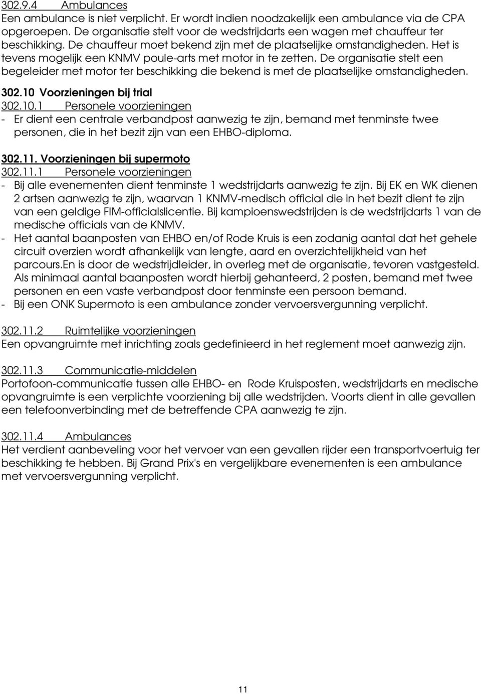 Het is tevens mogelijk een KNMV poule-arts met motor in te zetten. De organisatie stelt een begeleider met motor ter beschikking die bekend is met de plaatselijke omstandigheden. 302.