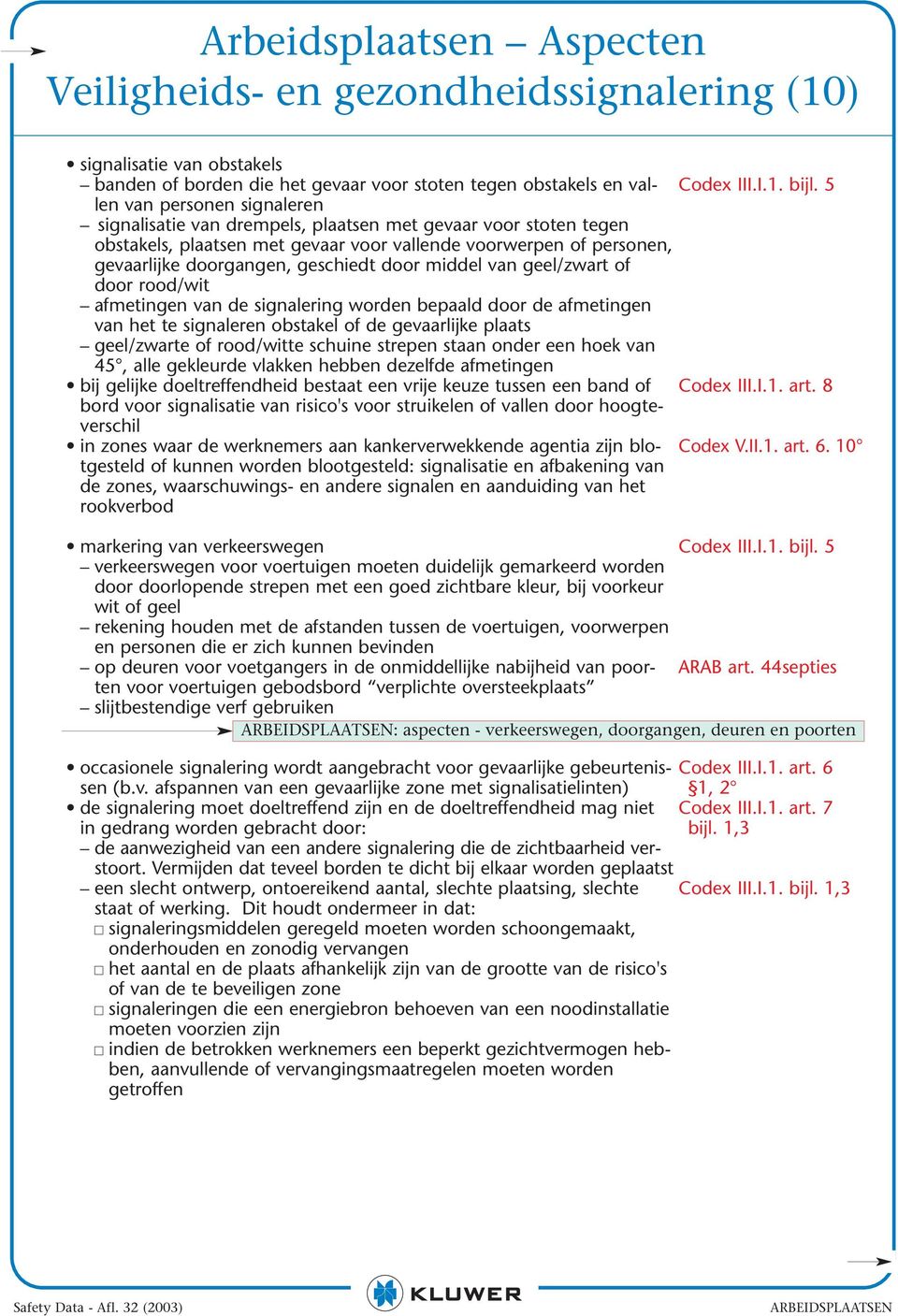 de signalering worden bepaald door de afmetingen van het te signaleren obstakel of de gevaarlijke plaats geel/zwarte of rood/witte schuine strepen staan onder een hoek van 45, alle gekleurde vlakken