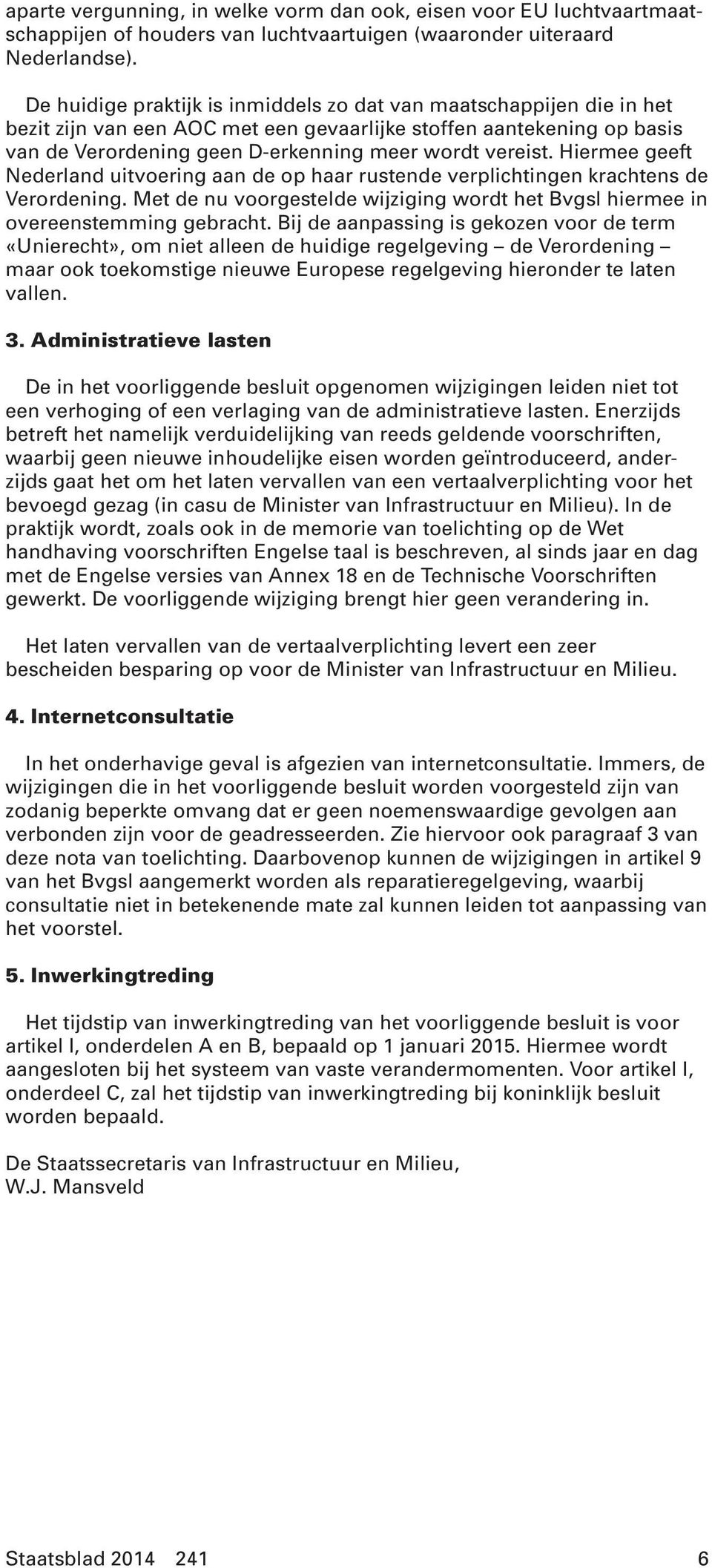 Hiermee geeft Nederland uitvoering aan de op haar rustende verplichtingen krachtens de Verordening. Met de nu voorgestelde wijziging wordt het Bvgsl hiermee in overeenstemming gebracht.