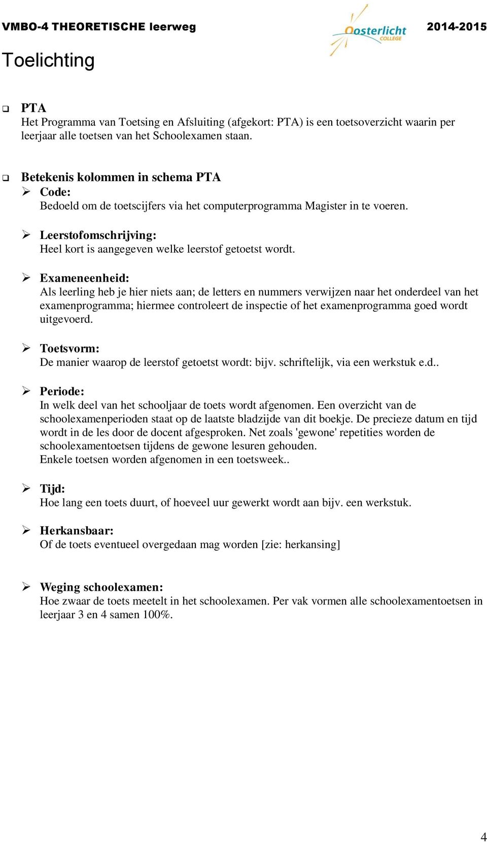 : Als leerling heb je hier niets aan; de letters en nummers verwijzen naar het onderdeel van het examenprogramma; hiermee controleert de inspectie of het examenprogramma goed wordt uitgevoerd.