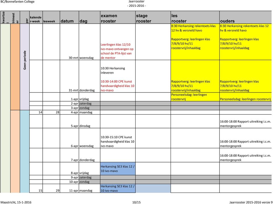 maandag 10:30-14:00 CPE kunst handvaardigheid kas 10 ivo-mavo Rapportvg: eingen kas 7/8/9/10 hv/11 vrij/inhaadag Psoneesdag: eingen vrij Rapportvg: eingen kas 7/8/9/10 hv/11 vrij/inhaadag Psoneesdag: