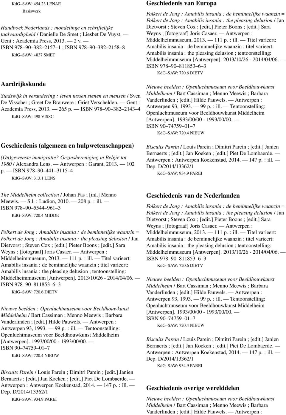 Amabilis insania : the pleasing delusion / Jan Dietvorst ; Steven Cox ; [edit.] Pieter Boons ; [edit.] Sara Weyns ; [fotograaf] Joris Casaer. Antwerpen : Middelheimmuseum, 2013. 111 p. : ill.