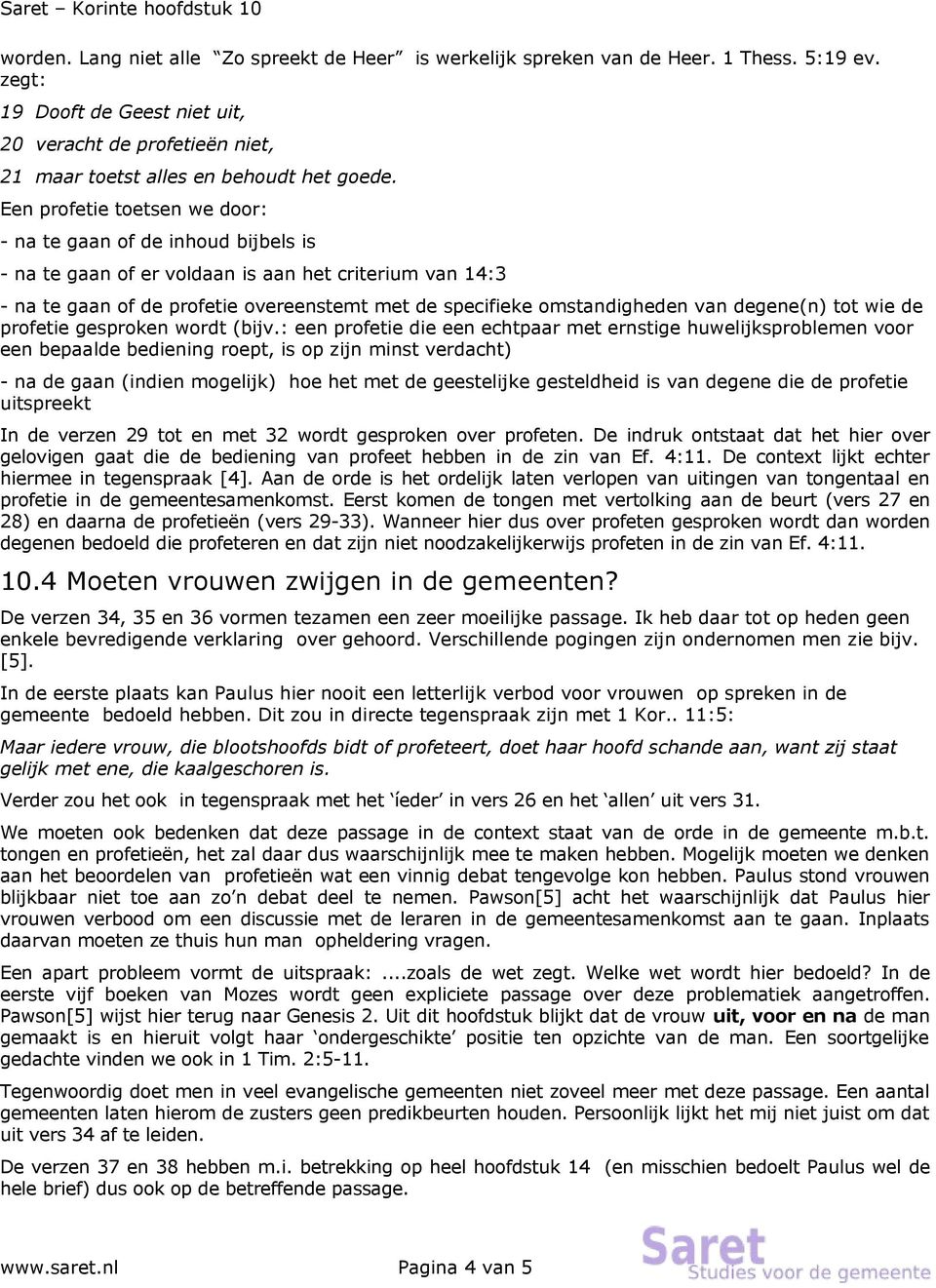 Een profetie toetsen we door: - na te gaan of de inhoud bijbels is - na te gaan of er voldaan is aan het criterium van 14:3 - na te gaan of de profetie overeenstemt met de specifieke omstandigheden