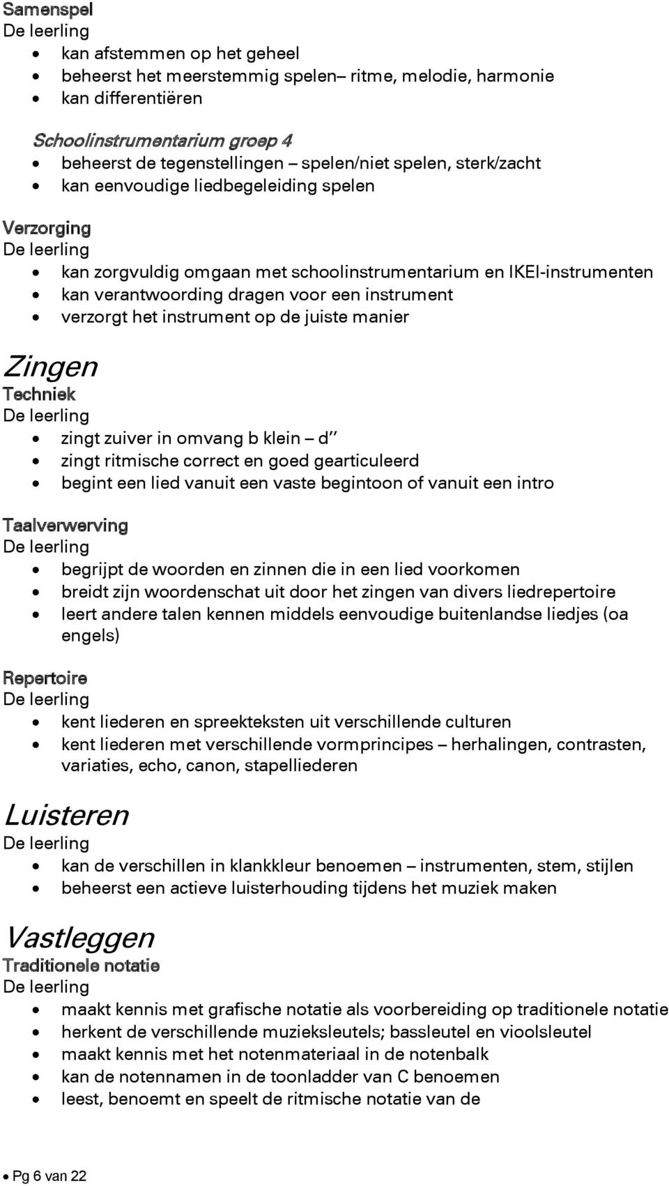 op de juiste manier Zingen Techniek zingt zuiver in omvang b klein d zingt ritmische correct en goed gearticuleerd begint een lied vanuit een vaste begintoon of vanuit een intro Taalverwerving