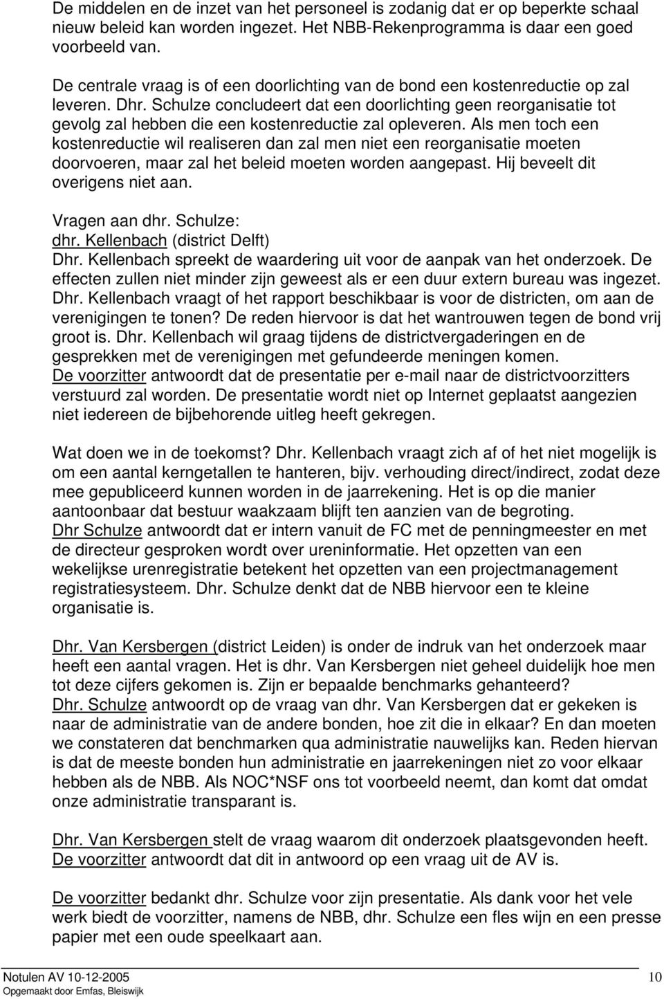 Schulze concludeert dat een doorlichting geen reorganisatie tot gevolg zal hebben die een kostenreductie zal opleveren.