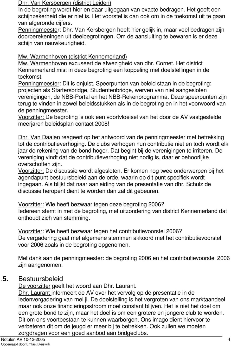 Om de aansluiting te bewaren is er deze schijn van nauwkeurigheid. Mw. Warmenhoven (district Kennemerland) Mw. Warmenhoven excuseert de afwezigheid van dhr. Cornet.