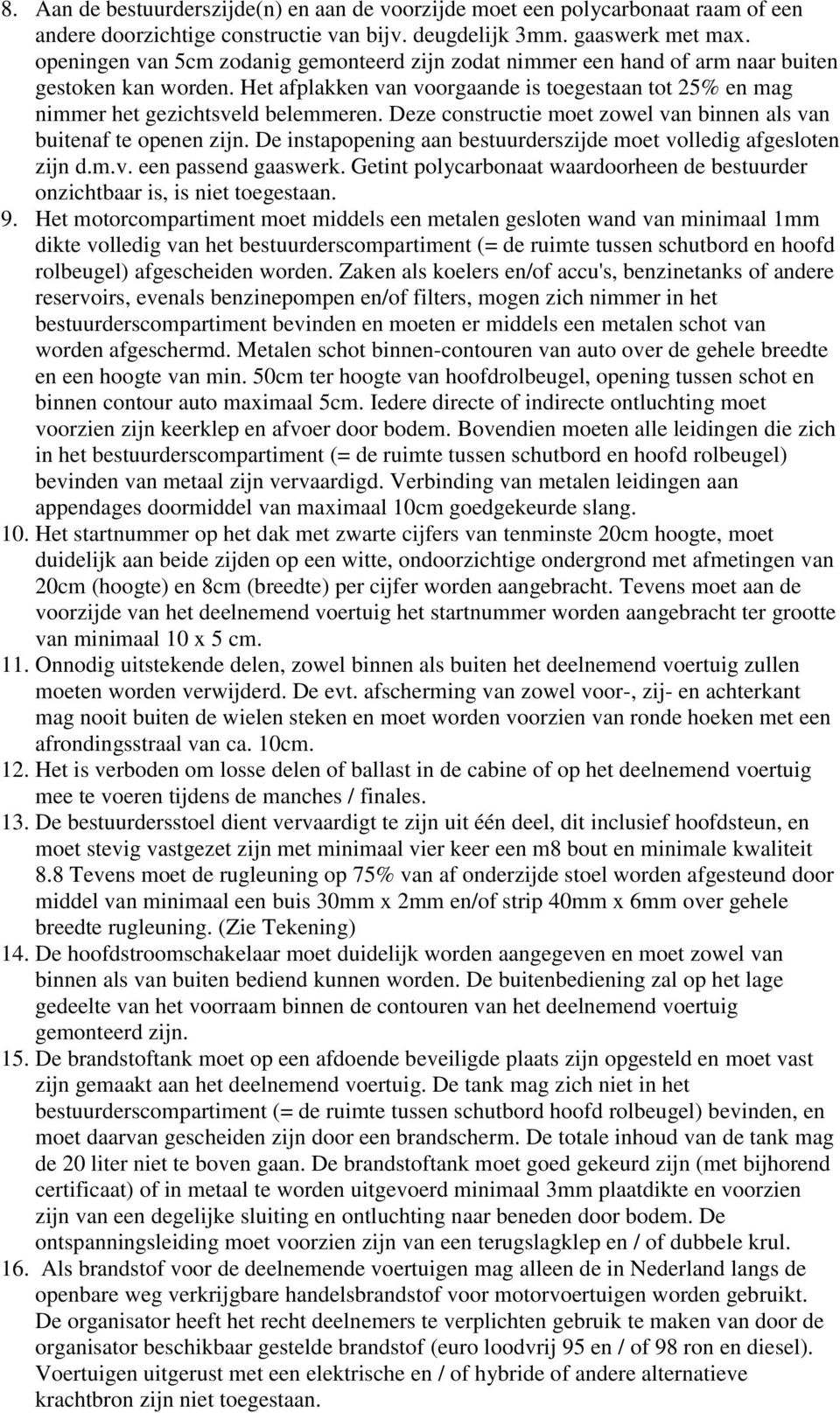 Deze constructie moet zowel van binnen als van buitenaf te openen zijn. De instapopening aan bestuurderszijde moet volledig afgesloten zijn d.m.v. een passend gaaswerk.