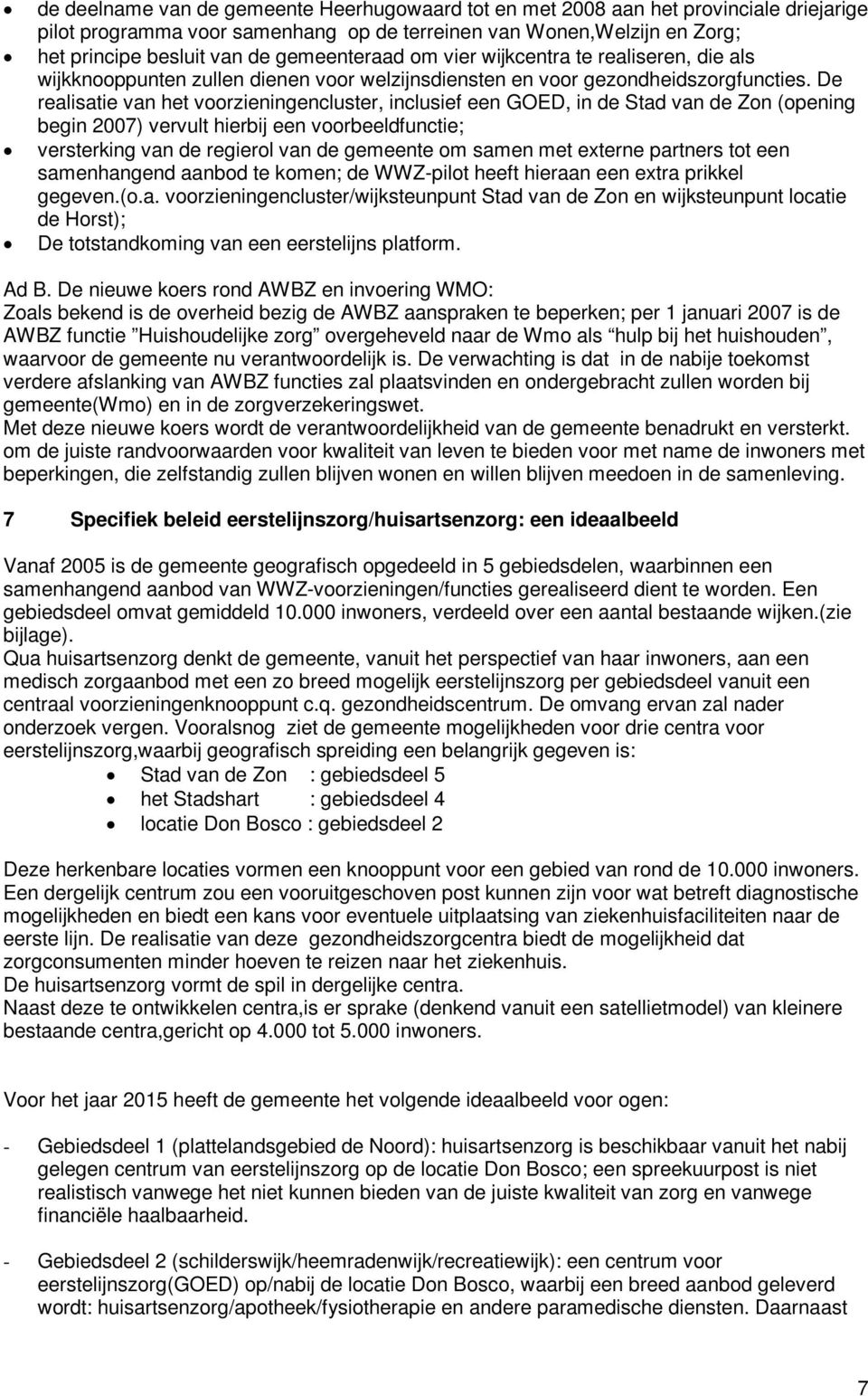 De realisatie van het voorzieningencluster, inclusief een GOED, in de Stad van de Zon (opening begin 2007) vervult hierbij een voorbeeldfunctie; versterking van de regierol van de gemeente om samen