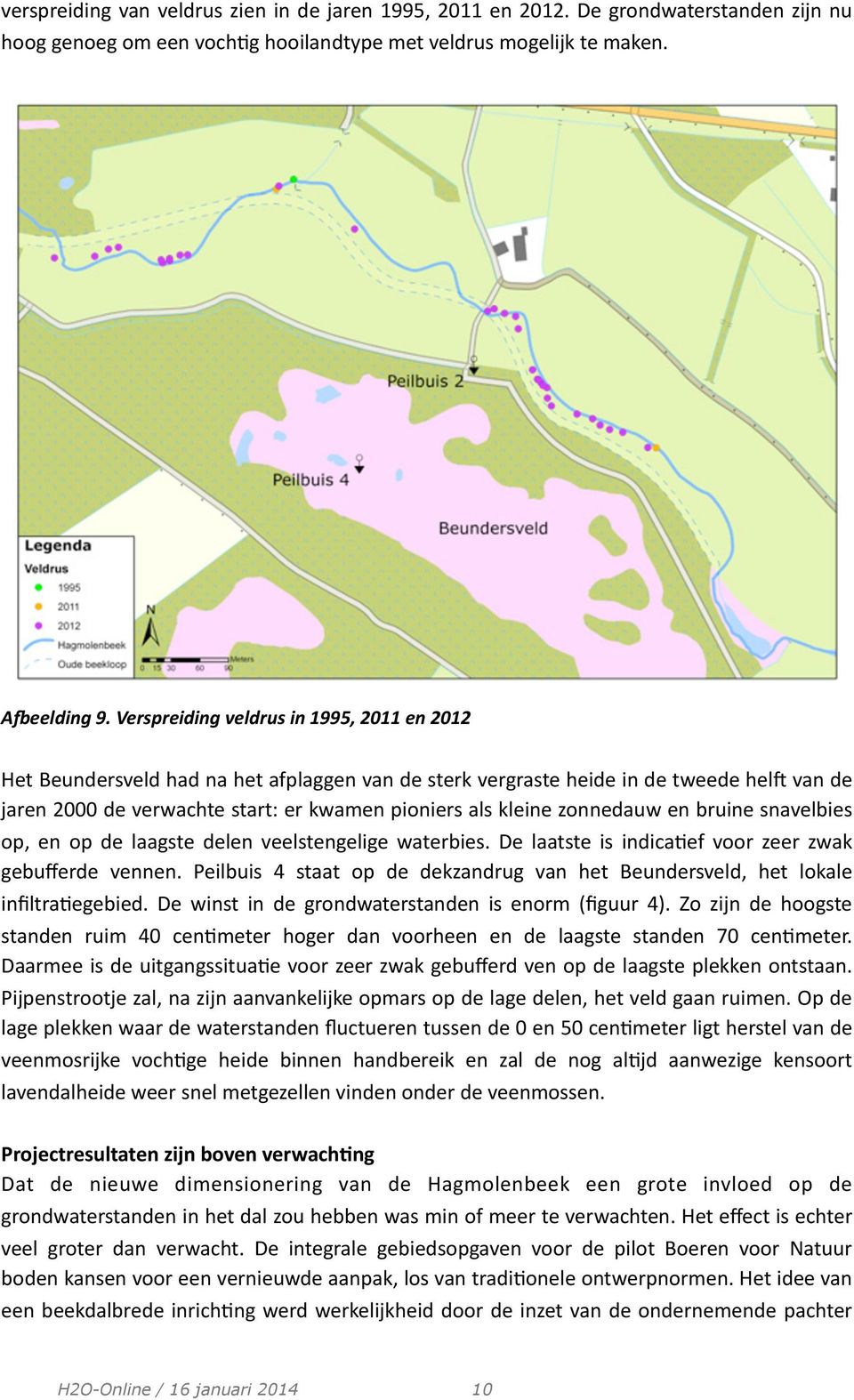 zonnedauw en bruine snavelbies op, en op de laagste delen veelstengelige waterbies. De laatste is indica1ef voor zeer zwak gebufferde vennen.