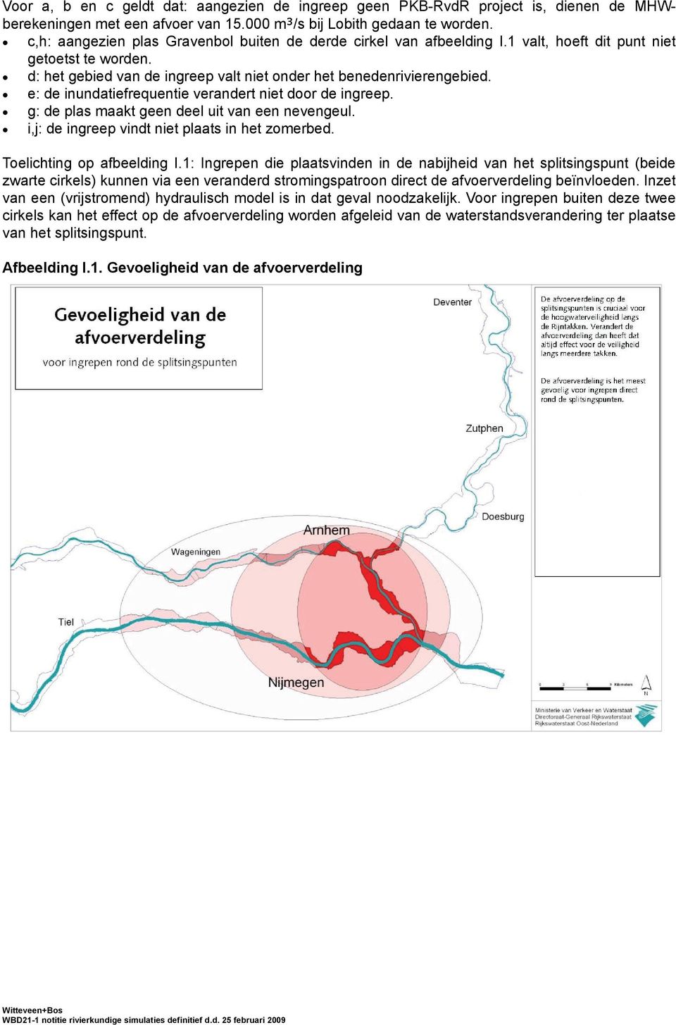 e: de inundatiefrequentie verandert niet door de ingreep. g: de plas maakt geen deel uit van een nevengeul. i,j: de ingreep vindt niet plaats in het zomerbed. Toelichting op afbeelding I.