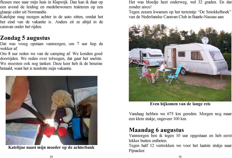 En dat zonder airco! Tegen zessen kwamen op het terreintje De Smokkelhoek van de Nederlandse Caravan Club in Baarle-Nassau aan.