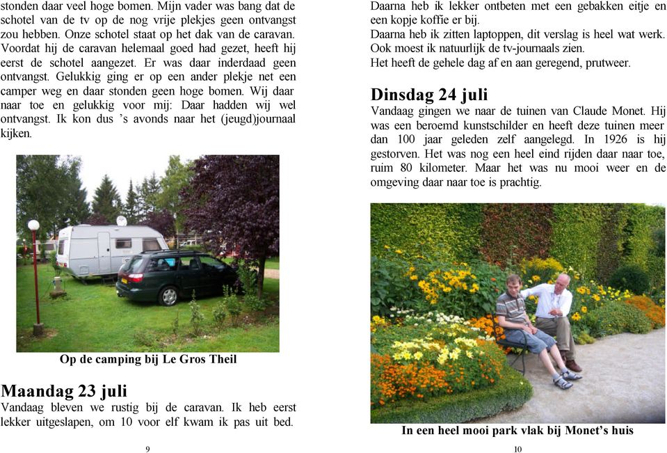 Gelukkig ging er op een ander plekje net een camper weg en daar stonden geen hoge bomen. Wij daar naar toe en gelukkig voor mij: Daar hadden wij wel ontvangst.