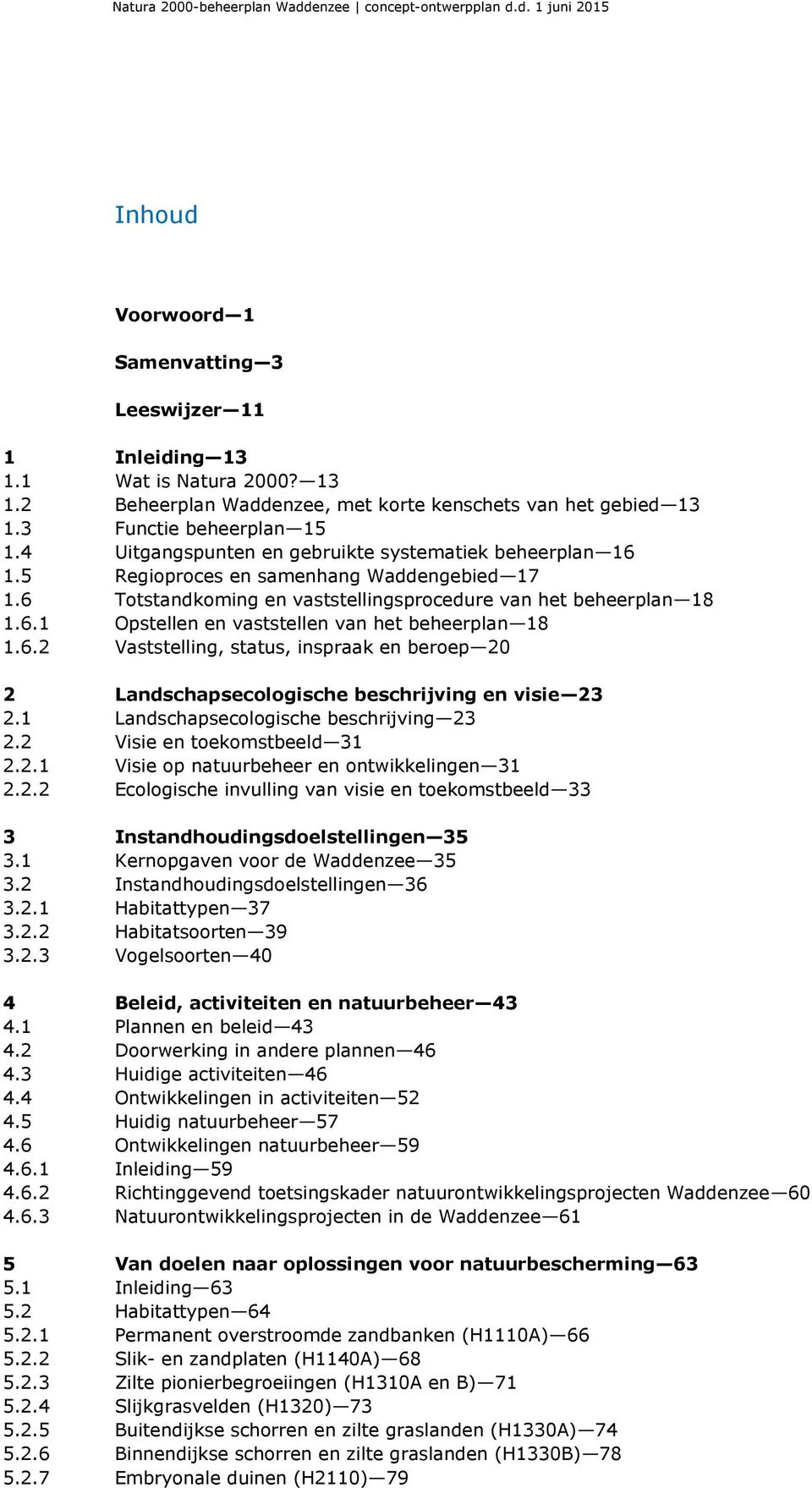 6.2 Vaststelling, status, inspraak en beroep 20 2 Landschapsecologische beschrijving en visie 23 2.1 Landschapsecologische beschrijving 23 2.2 Visie en toekomstbeeld 31 2.2.1 Visie op natuurbeheer en ontwikkelingen 31 2.