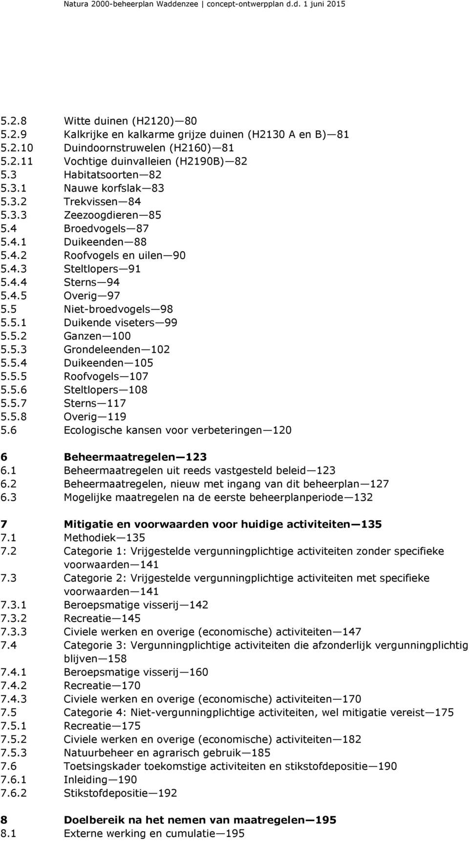 5.2 Ganzen 100 5.5.3 Grondeleenden 102 5.5.4 Duikeenden 105 5.5.5 Roofvogels 107 5.5.6 Steltlopers 108 5.5.7 Sterns 117 5.5.8 Overig 119 5.