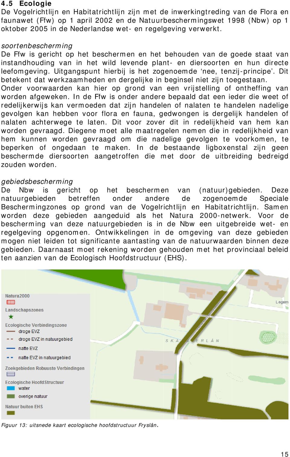 soortenbescherming De Ffw is gericht op het beschermen en het behouden van de goede staat van instandhouding van in het wild levende plant- en diersoorten en hun directe leefomgeving.