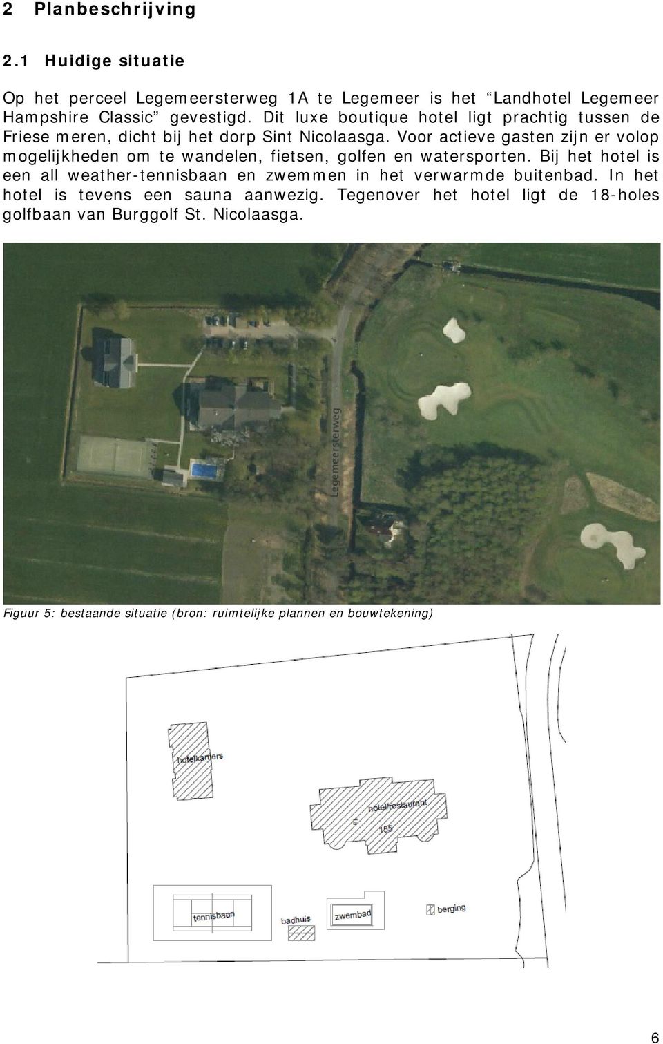 Voor actieve gasten zijn er volop mogelijkheden om te wandelen, fietsen, golfen en watersporten.