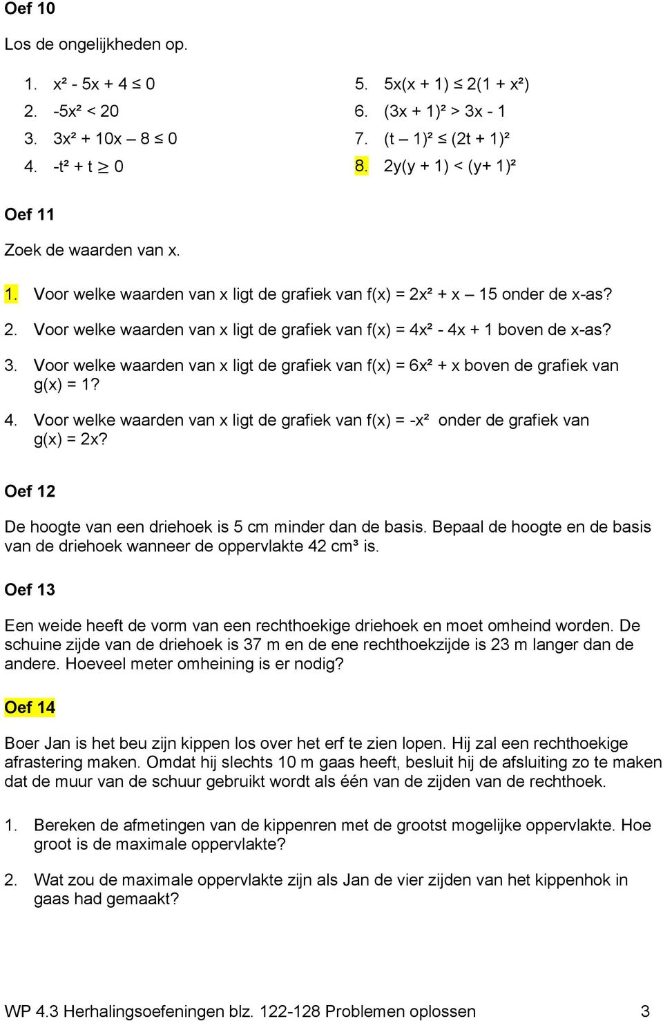 3. Voor welke waarden van x ligt de grafiek van f(x) 6x² + x boven de grafiek van g(x) 1? 4. Voor welke waarden van x ligt de grafiek van f(x) -x² onder de grafiek van g(x) 2x?