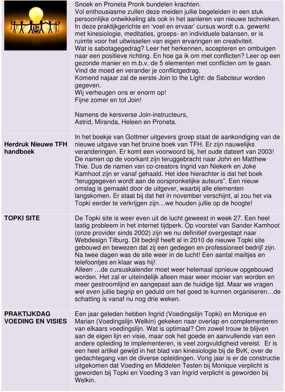 Wat is sabotagegedrag? Leer het herkennen, accepteren en ombuigen naar een positieve richting. En hoe ga ik om met conflicten? Leer op een gezonde manier en m.b.v. de 5 elementen met conflicten om te gaan.