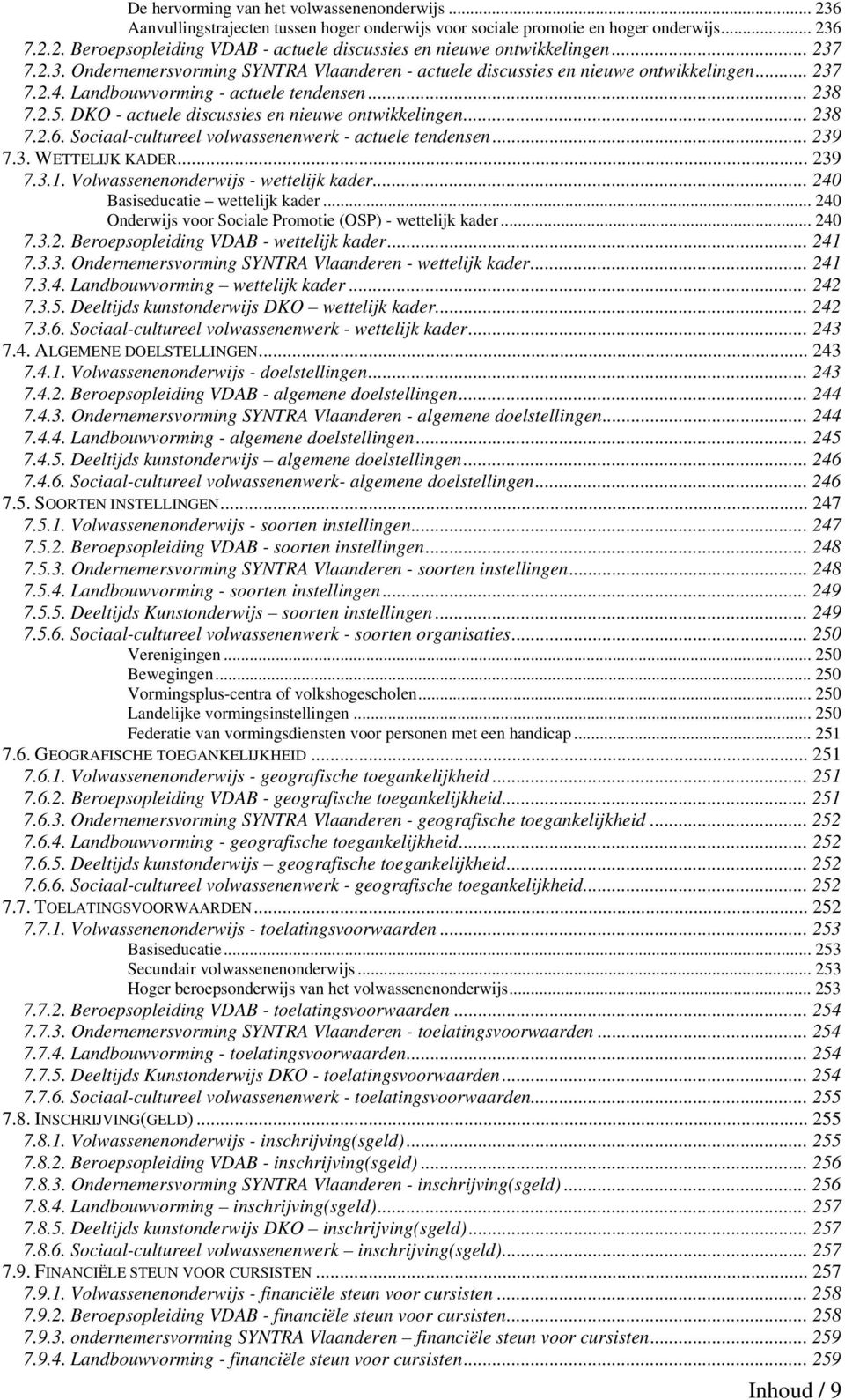 DKO - actuele discussies en nieuwe ontwikkelingen...238 7.2.6. Sociaal-cultureel volwassenenwerk - actuele tendensen... 239 7.3. WETTELIJK KADER... 239 7.3.1. Volwassenenonderwijs - wettelijk kader.