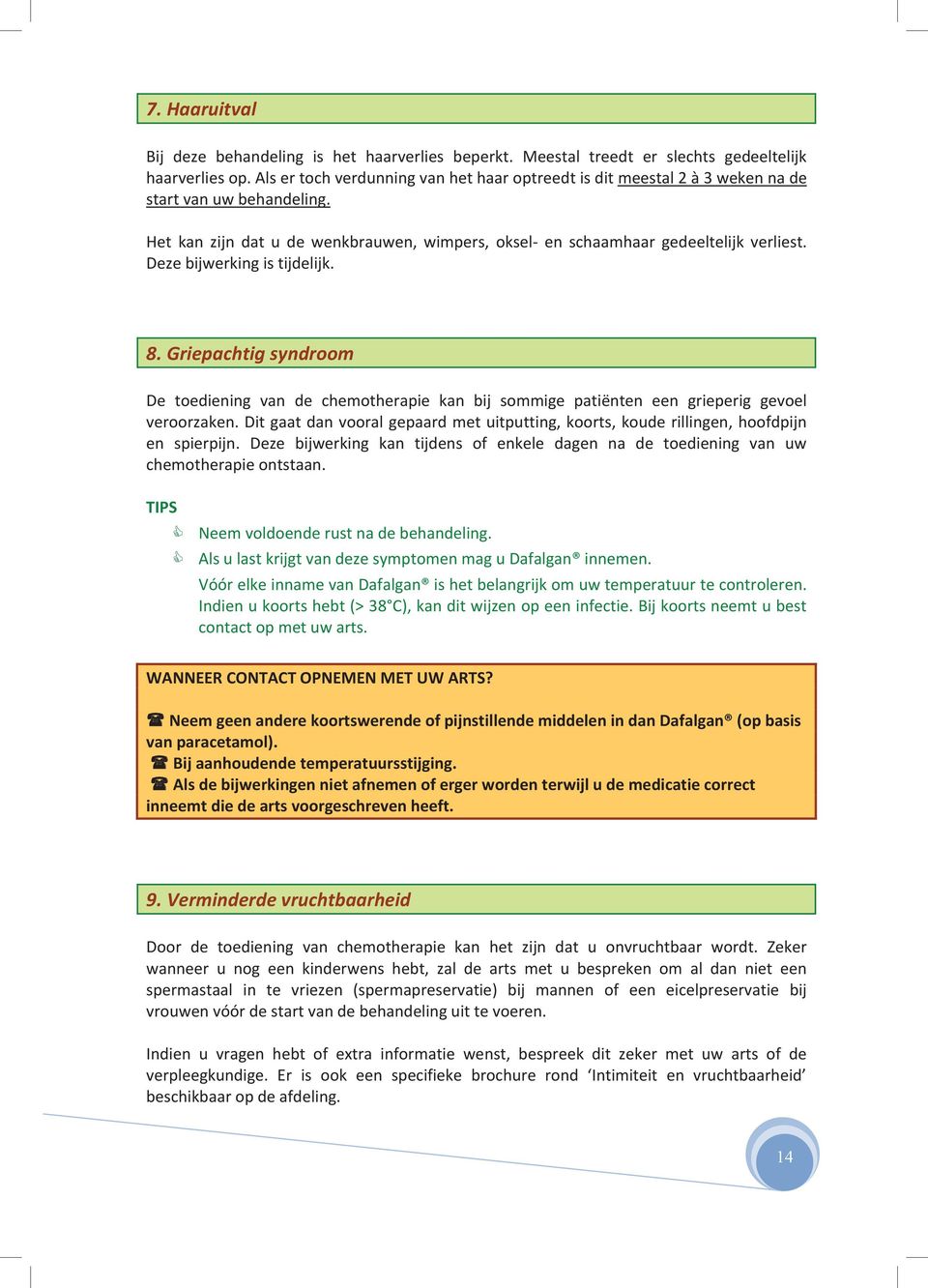 Deze bijwerking is tijdelijk. 8. Griepachtig syndroom De toediening van de chemotherapie kan bij sommige patiënten een grieperig gevoel veroorzaken.