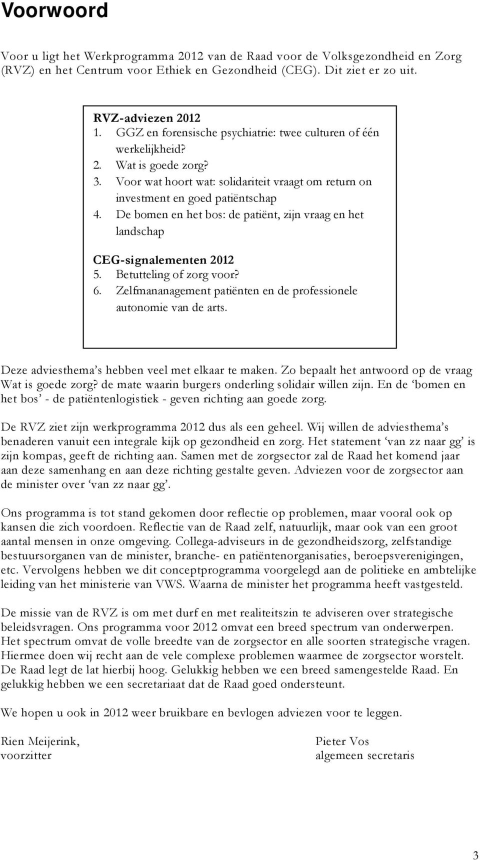 De bomen en het bos: de patiënt, zijn vraag en het landschap CEG-signalementen 2012 5. Betutteling of zorg voor? 6. Zelfmananagement patiënten en de professionele autonomie van de arts.