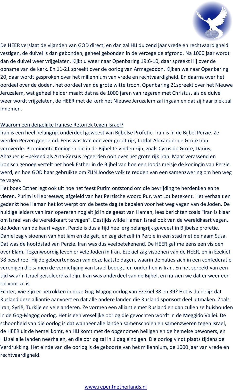 Kijken we naar Openbaring 20, daar wordt gesproken over het millennium van vrede en rechtvaardigheid. En daarna over het oordeel over de doden, het oordeel van de grote witte troon.