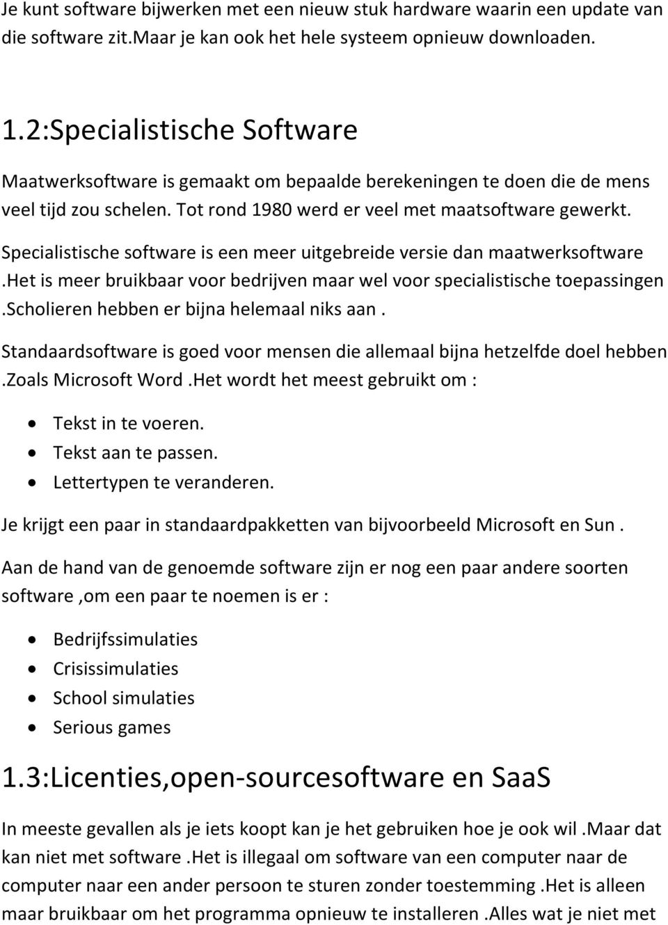 Specialistische software is een meer uitgebreide versie dan maatwerksoftware.het is meer bruikbaar voor bedrijven maar wel voor specialistische toepassingen.