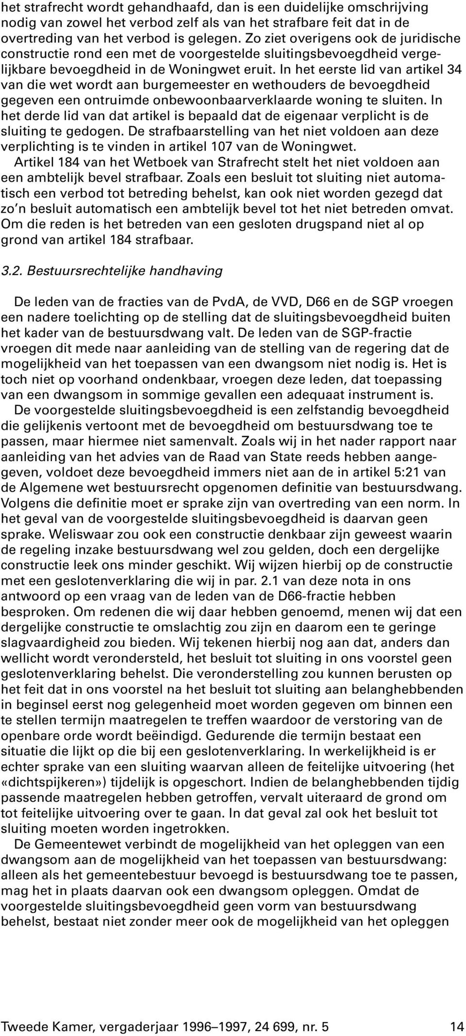 In het eerste lid van artikel 34 van die wet wordt aan burgemeester en wethouders de bevoegdheid gegeven een ontruimde onbewoonbaarverklaarde woning te sluiten.