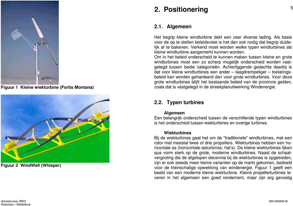 Om in het beleid onderscheid te kunnen maken tussen kleine en grote windturbines moet een zo scherp mogelijk onderscheid worden vastgelegd tussen beide categorieën.