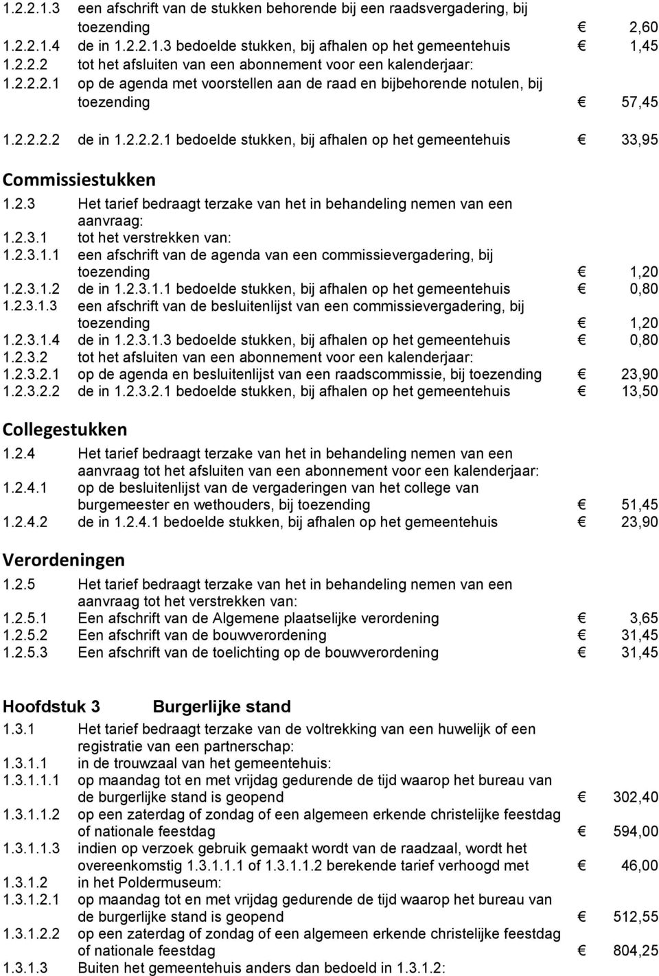 2.3.1 tot het verstrekken van: 1.2.3.1.1 een afschrift van de agenda van een commissievergadering, bij toezending 1,20 1.2.3.1.2 de in 1.2.3.1.1 bedoelde stukken, bij afhalen op het gemeentehuis 0,80 1.